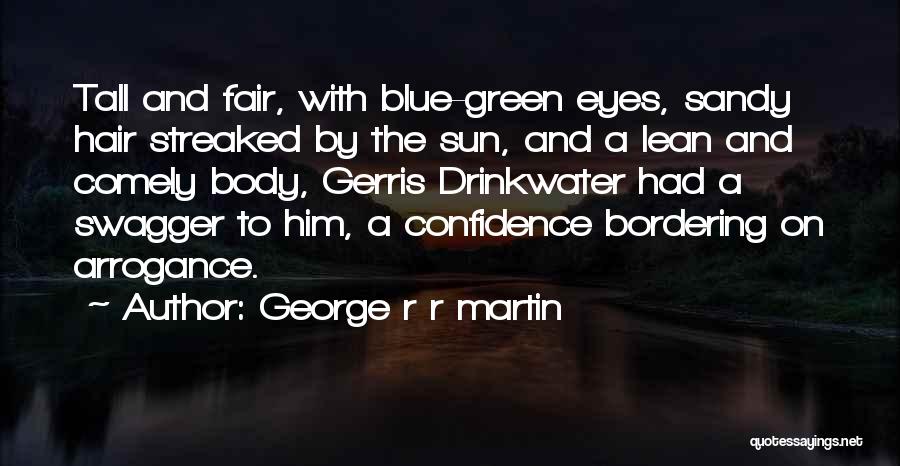 George R R Martin Quotes: Tall And Fair, With Blue-green Eyes, Sandy Hair Streaked By The Sun, And A Lean And Comely Body, Gerris Drinkwater