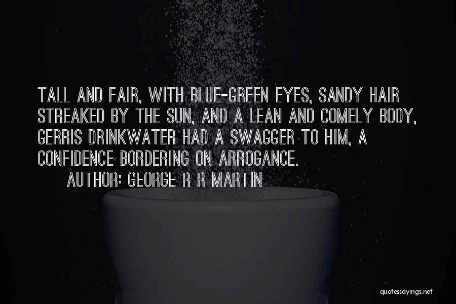 George R R Martin Quotes: Tall And Fair, With Blue-green Eyes, Sandy Hair Streaked By The Sun, And A Lean And Comely Body, Gerris Drinkwater