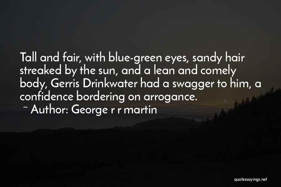 George R R Martin Quotes: Tall And Fair, With Blue-green Eyes, Sandy Hair Streaked By The Sun, And A Lean And Comely Body, Gerris Drinkwater