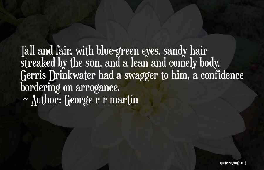 George R R Martin Quotes: Tall And Fair, With Blue-green Eyes, Sandy Hair Streaked By The Sun, And A Lean And Comely Body, Gerris Drinkwater