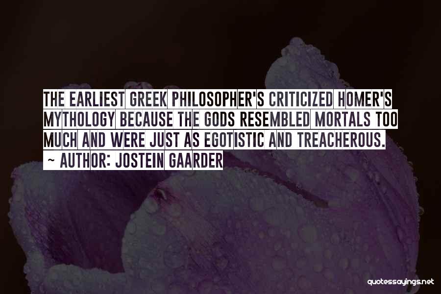 Jostein Gaarder Quotes: The Earliest Greek Philosopher's Criticized Homer's Mythology Because The Gods Resembled Mortals Too Much And Were Just As Egotistic And