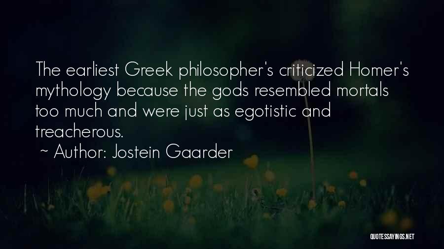 Jostein Gaarder Quotes: The Earliest Greek Philosopher's Criticized Homer's Mythology Because The Gods Resembled Mortals Too Much And Were Just As Egotistic And