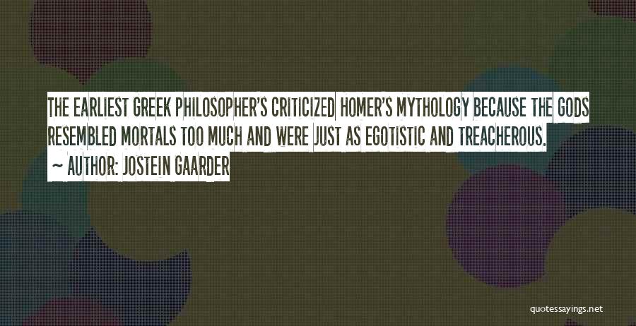 Jostein Gaarder Quotes: The Earliest Greek Philosopher's Criticized Homer's Mythology Because The Gods Resembled Mortals Too Much And Were Just As Egotistic And