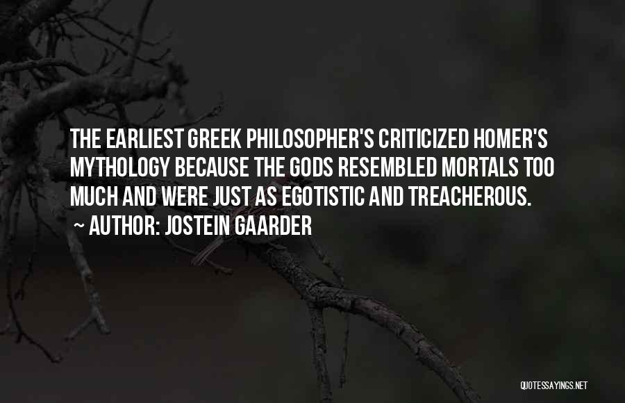 Jostein Gaarder Quotes: The Earliest Greek Philosopher's Criticized Homer's Mythology Because The Gods Resembled Mortals Too Much And Were Just As Egotistic And