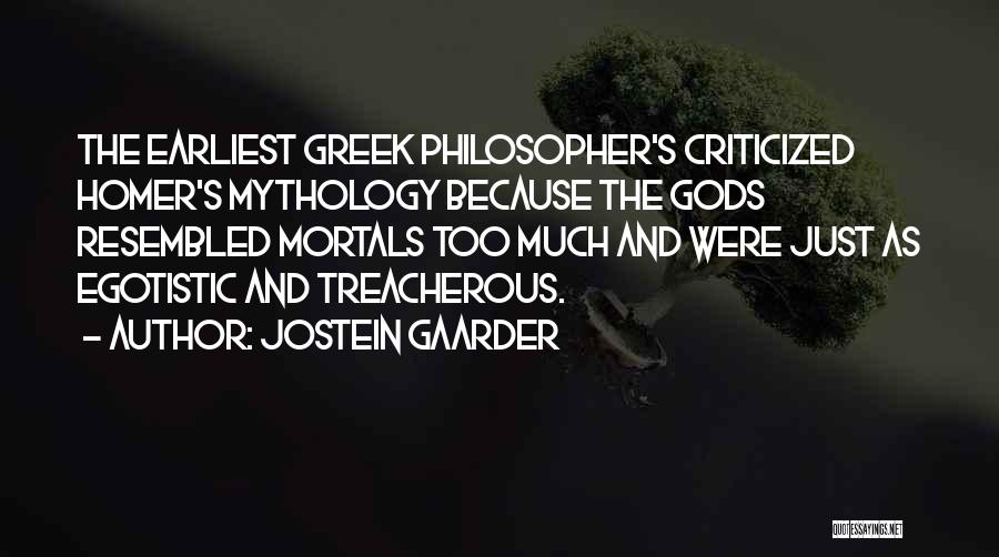 Jostein Gaarder Quotes: The Earliest Greek Philosopher's Criticized Homer's Mythology Because The Gods Resembled Mortals Too Much And Were Just As Egotistic And
