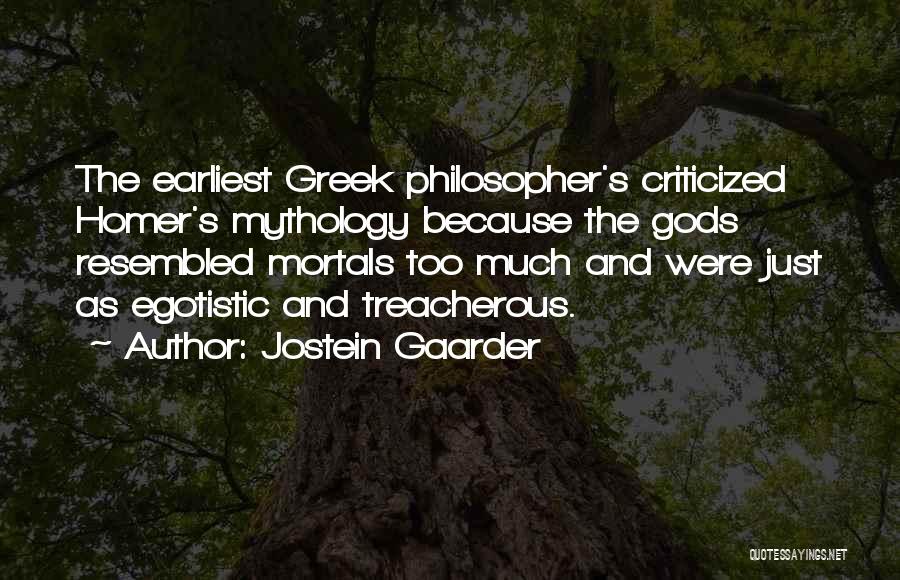 Jostein Gaarder Quotes: The Earliest Greek Philosopher's Criticized Homer's Mythology Because The Gods Resembled Mortals Too Much And Were Just As Egotistic And