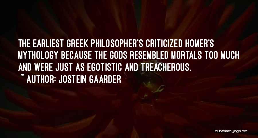 Jostein Gaarder Quotes: The Earliest Greek Philosopher's Criticized Homer's Mythology Because The Gods Resembled Mortals Too Much And Were Just As Egotistic And