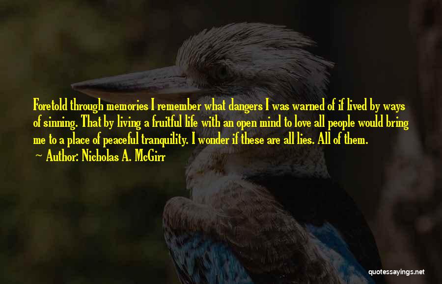 Nicholas A. McGirr Quotes: Foretold Through Memories I Remember What Dangers I Was Warned Of If Lived By Ways Of Sinning. That By Living