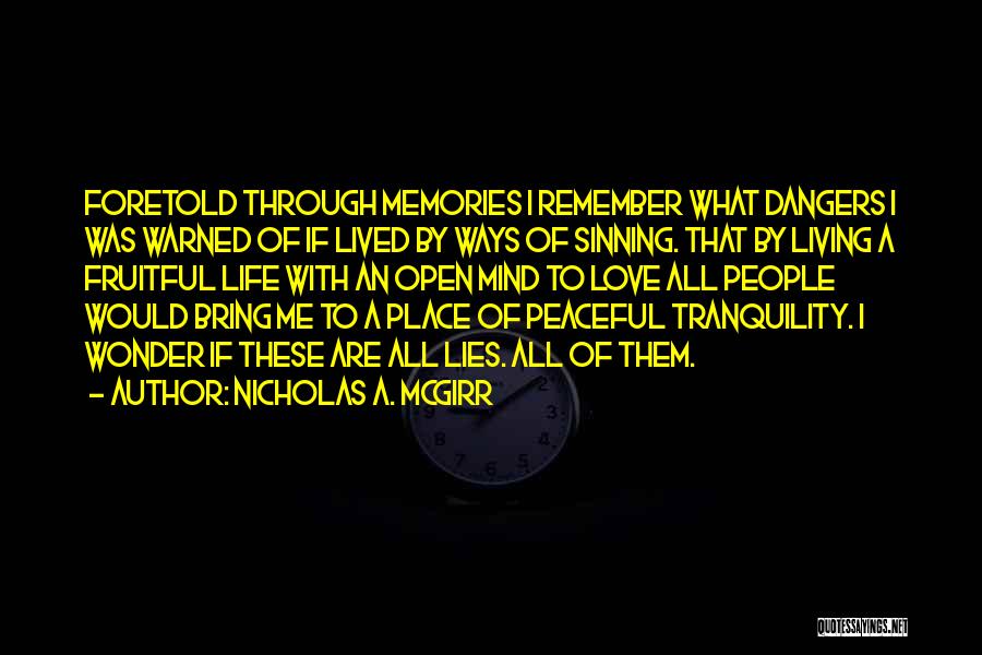 Nicholas A. McGirr Quotes: Foretold Through Memories I Remember What Dangers I Was Warned Of If Lived By Ways Of Sinning. That By Living