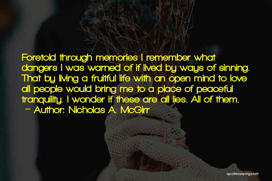 Nicholas A. McGirr Quotes: Foretold Through Memories I Remember What Dangers I Was Warned Of If Lived By Ways Of Sinning. That By Living