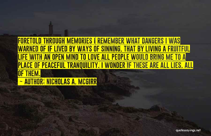 Nicholas A. McGirr Quotes: Foretold Through Memories I Remember What Dangers I Was Warned Of If Lived By Ways Of Sinning. That By Living