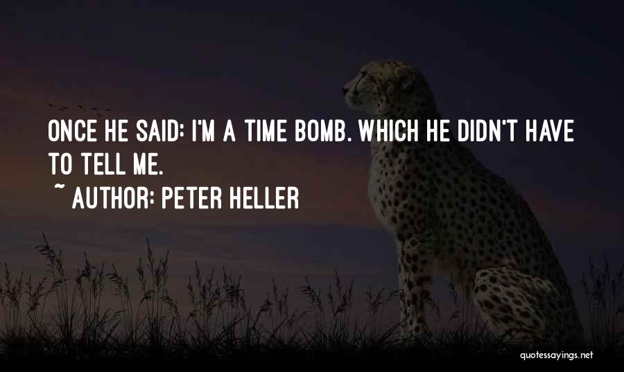 Peter Heller Quotes: Once He Said: I'm A Time Bomb. Which He Didn't Have To Tell Me.