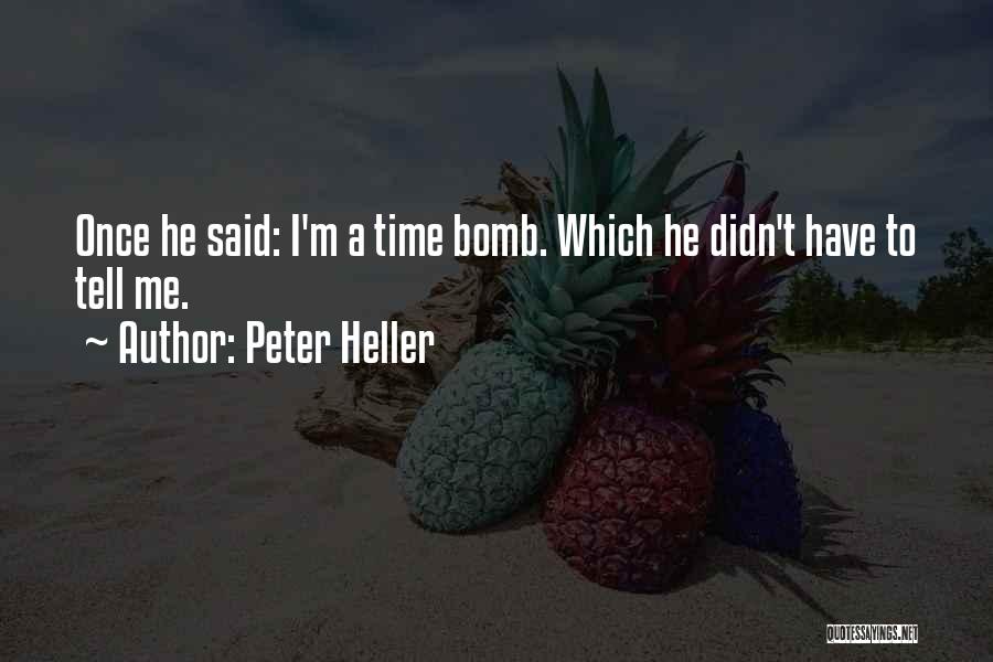 Peter Heller Quotes: Once He Said: I'm A Time Bomb. Which He Didn't Have To Tell Me.