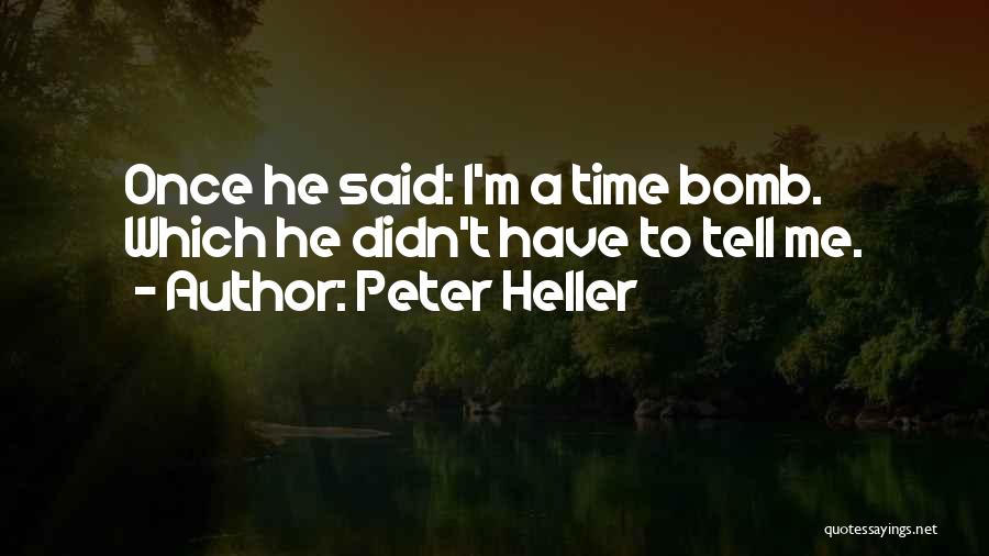 Peter Heller Quotes: Once He Said: I'm A Time Bomb. Which He Didn't Have To Tell Me.