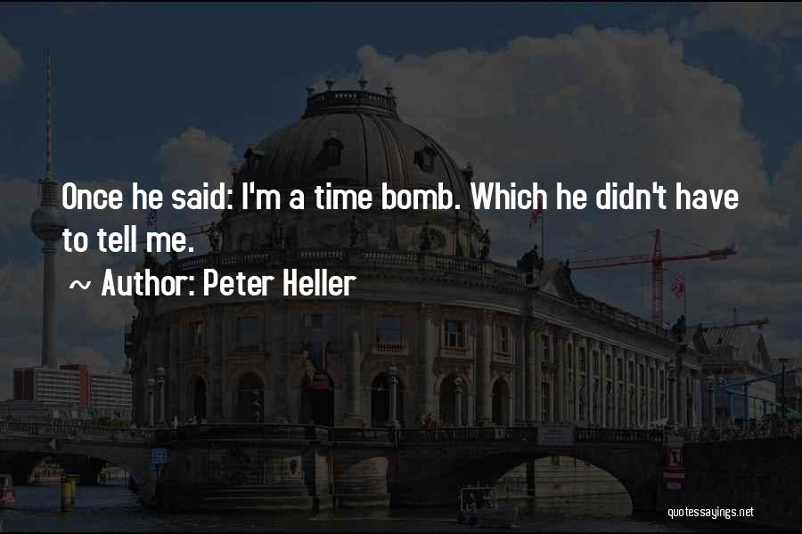 Peter Heller Quotes: Once He Said: I'm A Time Bomb. Which He Didn't Have To Tell Me.