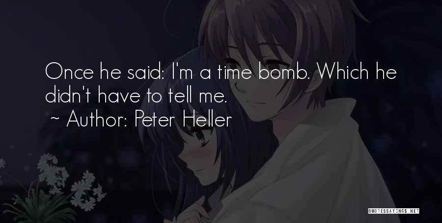 Peter Heller Quotes: Once He Said: I'm A Time Bomb. Which He Didn't Have To Tell Me.