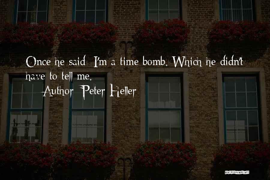 Peter Heller Quotes: Once He Said: I'm A Time Bomb. Which He Didn't Have To Tell Me.