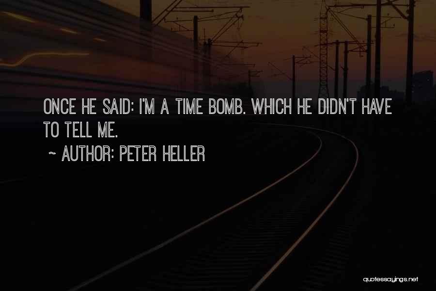 Peter Heller Quotes: Once He Said: I'm A Time Bomb. Which He Didn't Have To Tell Me.