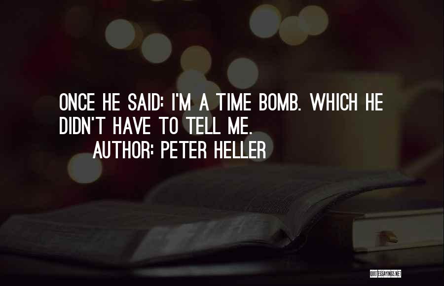 Peter Heller Quotes: Once He Said: I'm A Time Bomb. Which He Didn't Have To Tell Me.