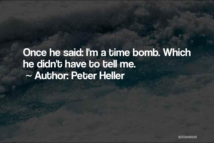 Peter Heller Quotes: Once He Said: I'm A Time Bomb. Which He Didn't Have To Tell Me.