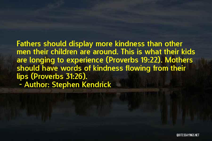 Stephen Kendrick Quotes: Fathers Should Display More Kindness Than Other Men Their Children Are Around. This Is What Their Kids Are Longing To