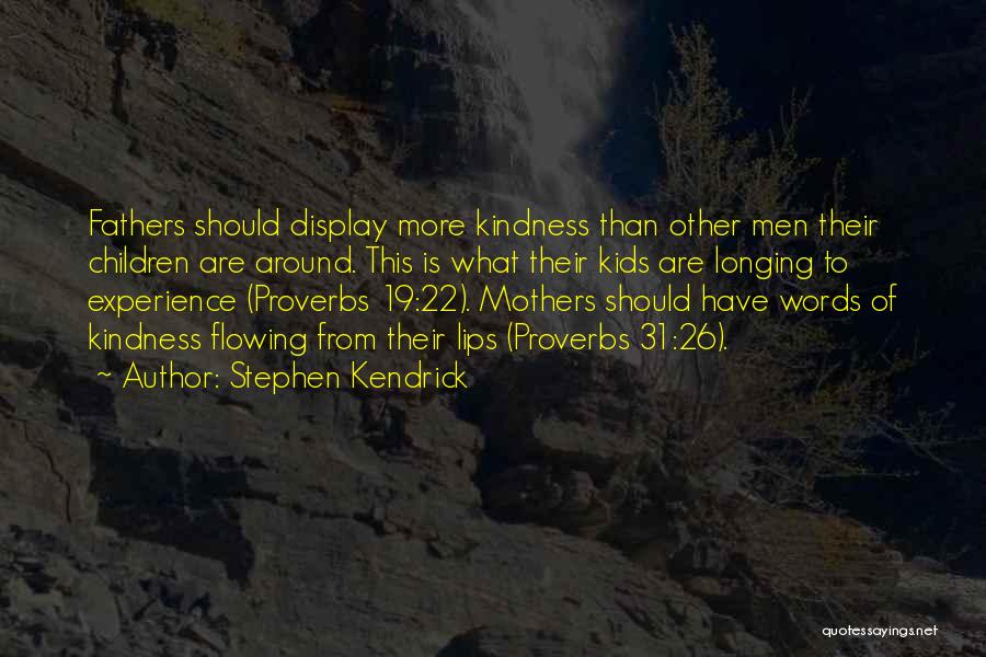 Stephen Kendrick Quotes: Fathers Should Display More Kindness Than Other Men Their Children Are Around. This Is What Their Kids Are Longing To