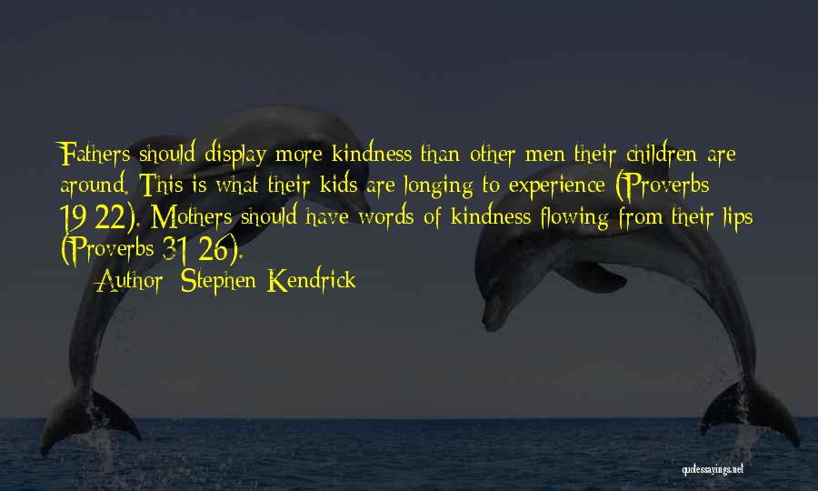 Stephen Kendrick Quotes: Fathers Should Display More Kindness Than Other Men Their Children Are Around. This Is What Their Kids Are Longing To