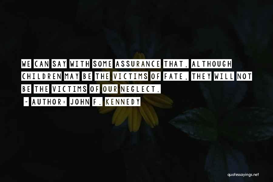 John F. Kennedy Quotes: We Can Say With Some Assurance That, Although Children May Be The Victims Of Fate, They Will Not Be The