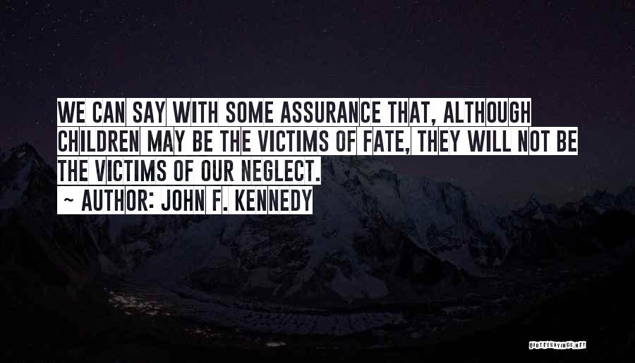 John F. Kennedy Quotes: We Can Say With Some Assurance That, Although Children May Be The Victims Of Fate, They Will Not Be The