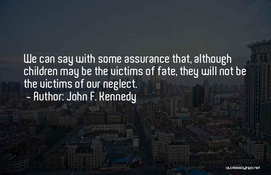 John F. Kennedy Quotes: We Can Say With Some Assurance That, Although Children May Be The Victims Of Fate, They Will Not Be The
