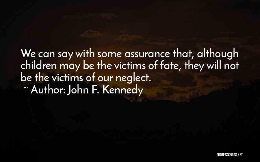 John F. Kennedy Quotes: We Can Say With Some Assurance That, Although Children May Be The Victims Of Fate, They Will Not Be The