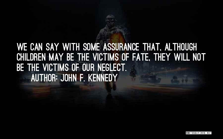 John F. Kennedy Quotes: We Can Say With Some Assurance That, Although Children May Be The Victims Of Fate, They Will Not Be The
