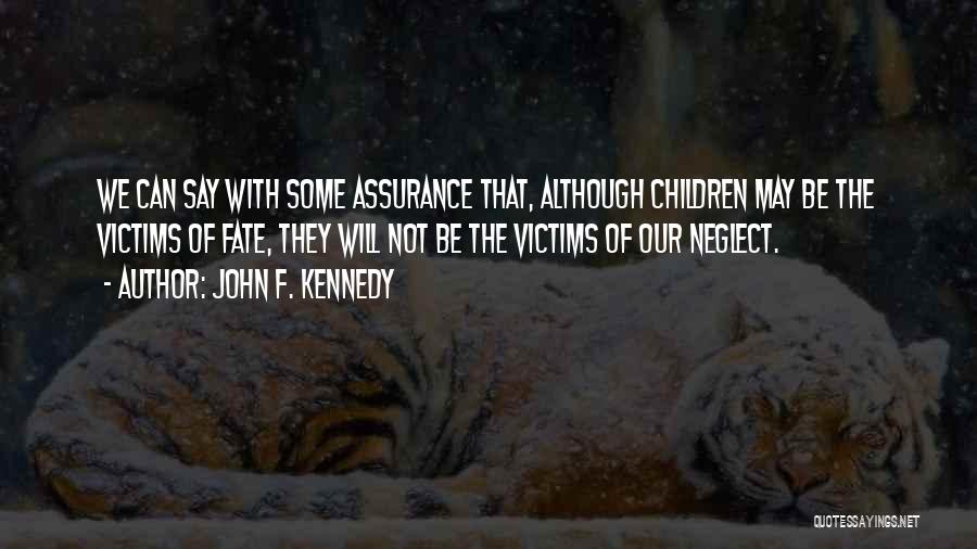 John F. Kennedy Quotes: We Can Say With Some Assurance That, Although Children May Be The Victims Of Fate, They Will Not Be The