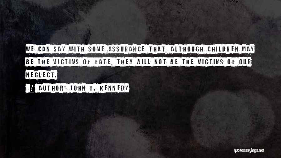John F. Kennedy Quotes: We Can Say With Some Assurance That, Although Children May Be The Victims Of Fate, They Will Not Be The