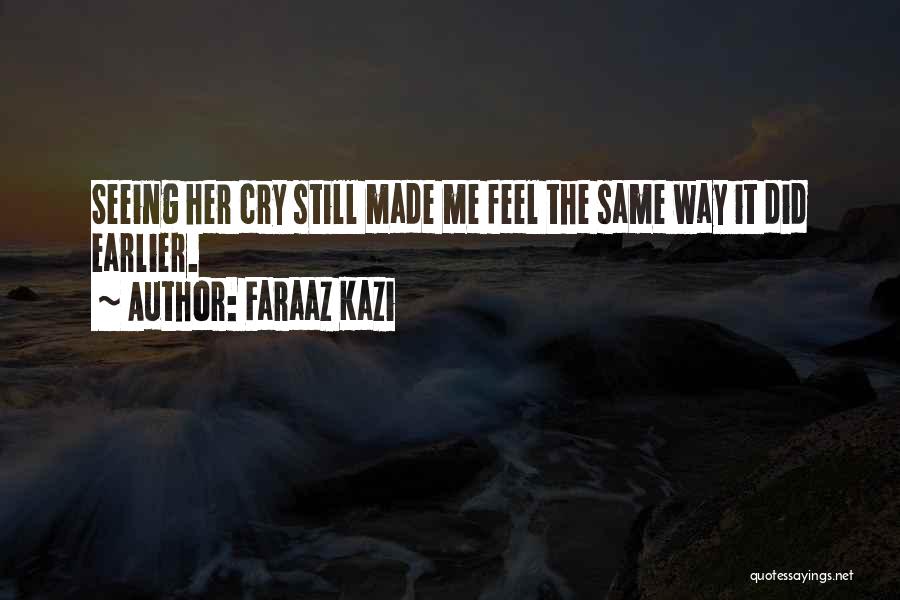 Faraaz Kazi Quotes: Seeing Her Cry Still Made Me Feel The Same Way It Did Earlier.