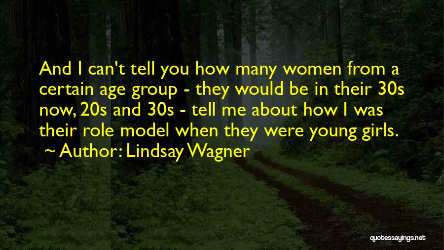 Lindsay Wagner Quotes: And I Can't Tell You How Many Women From A Certain Age Group - They Would Be In Their 30s