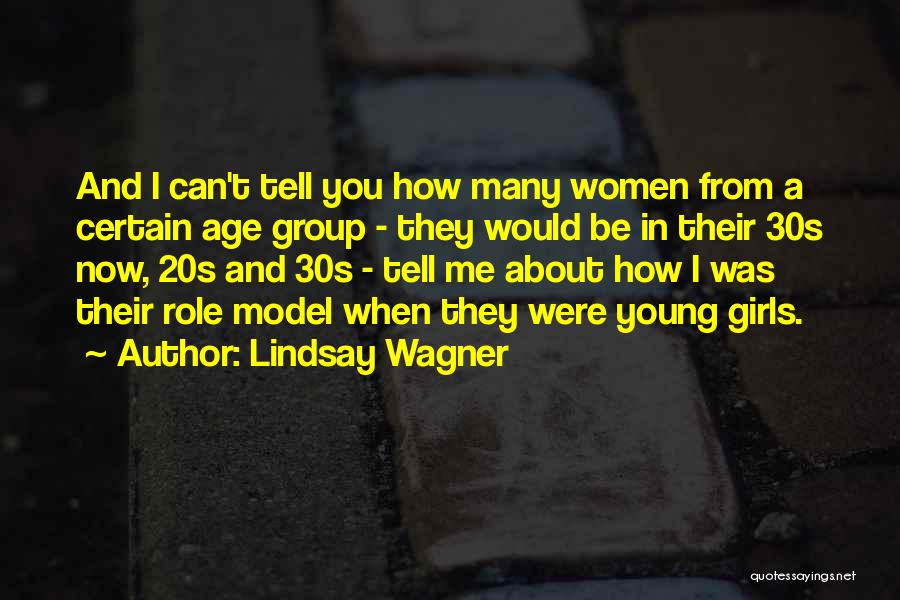 Lindsay Wagner Quotes: And I Can't Tell You How Many Women From A Certain Age Group - They Would Be In Their 30s
