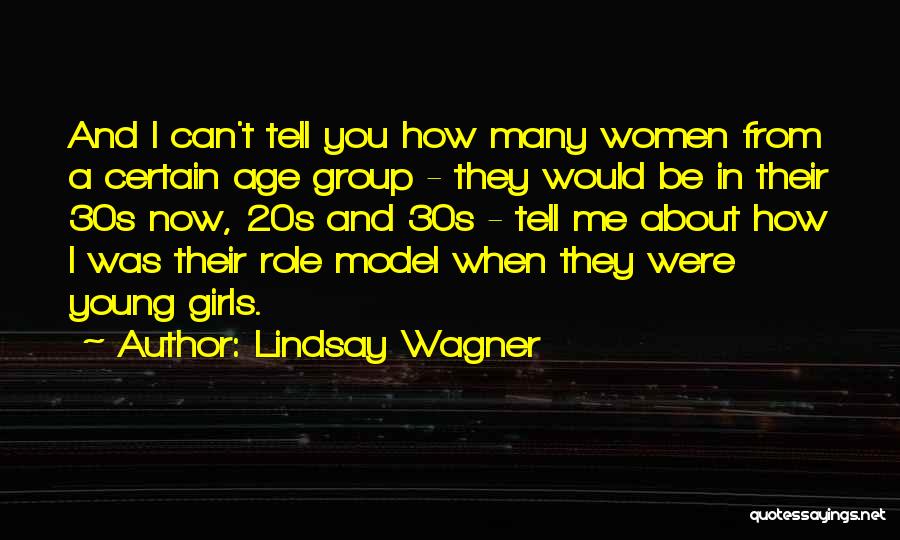 Lindsay Wagner Quotes: And I Can't Tell You How Many Women From A Certain Age Group - They Would Be In Their 30s