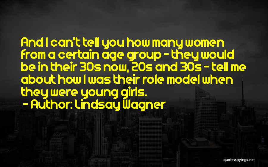 Lindsay Wagner Quotes: And I Can't Tell You How Many Women From A Certain Age Group - They Would Be In Their 30s