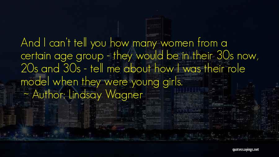 Lindsay Wagner Quotes: And I Can't Tell You How Many Women From A Certain Age Group - They Would Be In Their 30s