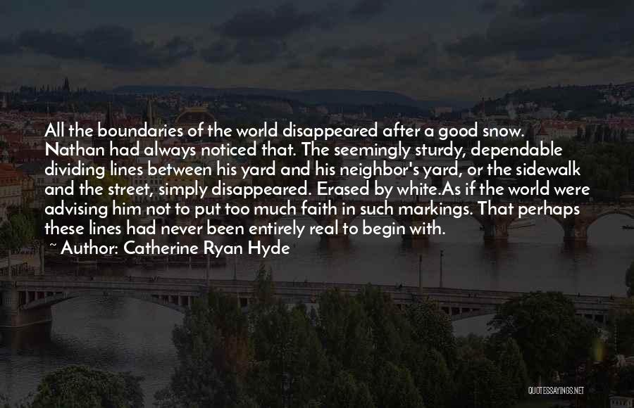 Catherine Ryan Hyde Quotes: All The Boundaries Of The World Disappeared After A Good Snow. Nathan Had Always Noticed That. The Seemingly Sturdy, Dependable