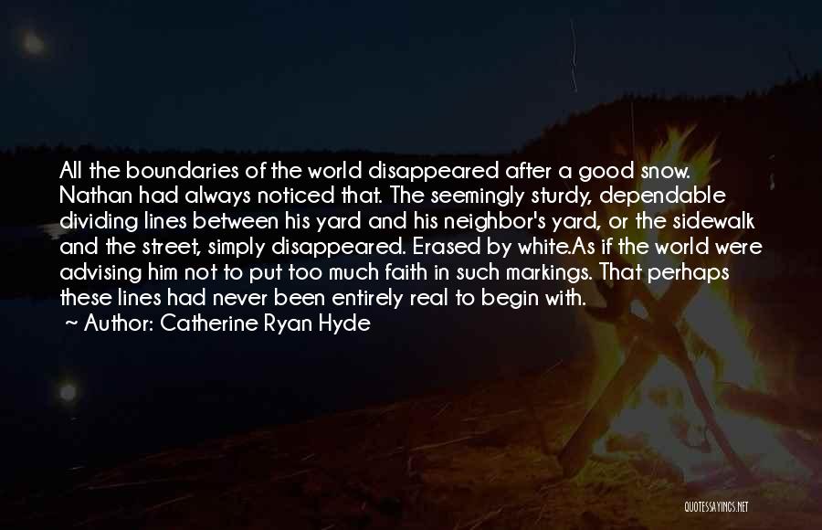 Catherine Ryan Hyde Quotes: All The Boundaries Of The World Disappeared After A Good Snow. Nathan Had Always Noticed That. The Seemingly Sturdy, Dependable