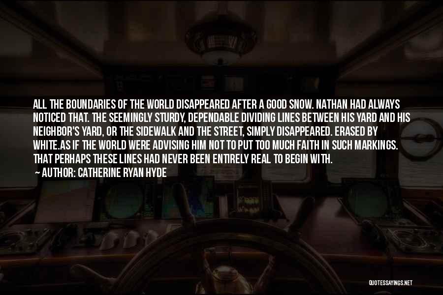 Catherine Ryan Hyde Quotes: All The Boundaries Of The World Disappeared After A Good Snow. Nathan Had Always Noticed That. The Seemingly Sturdy, Dependable