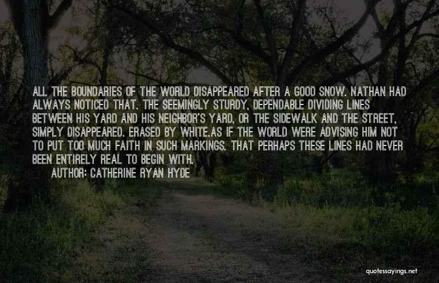 Catherine Ryan Hyde Quotes: All The Boundaries Of The World Disappeared After A Good Snow. Nathan Had Always Noticed That. The Seemingly Sturdy, Dependable