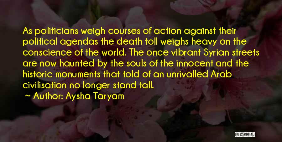 Aysha Taryam Quotes: As Politicians Weigh Courses Of Action Against Their Political Agendas The Death Toll Weighs Heavy On The Conscience Of The