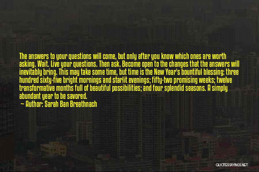 Sarah Ban Breathnach Quotes: The Answers To Your Questions Will Come, But Only After You Know Which Ones Are Worth Asking. Wait. Live Your