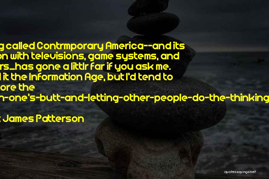 James Patterson Quotes: This Thing Called Contrmporary America--and Its Obsession With Televisions, Game Systems, And Computers_has Gone A Littlr Far If You Ask