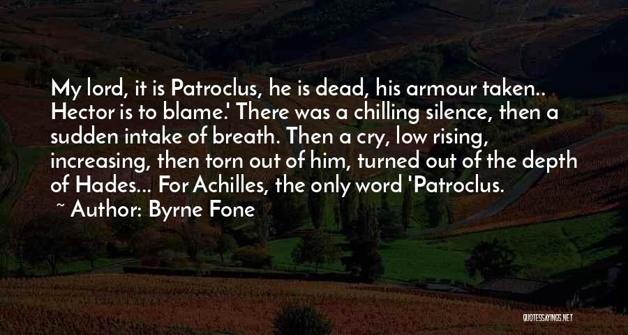 Byrne Fone Quotes: My Lord, It Is Patroclus, He Is Dead, His Armour Taken.. Hector Is To Blame.' There Was A Chilling Silence,
