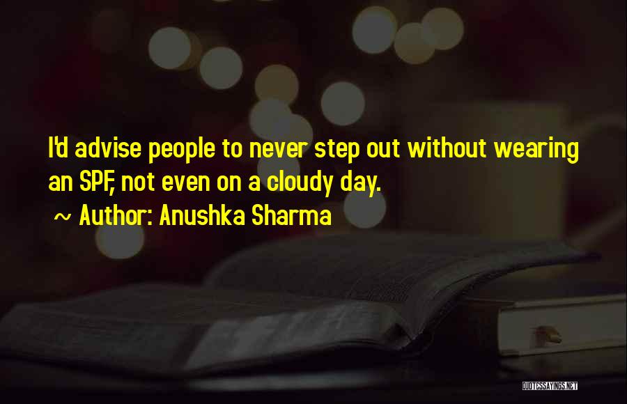 Anushka Sharma Quotes: I'd Advise People To Never Step Out Without Wearing An Spf, Not Even On A Cloudy Day.