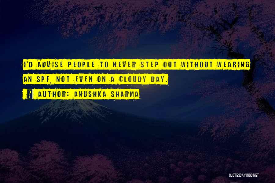 Anushka Sharma Quotes: I'd Advise People To Never Step Out Without Wearing An Spf, Not Even On A Cloudy Day.